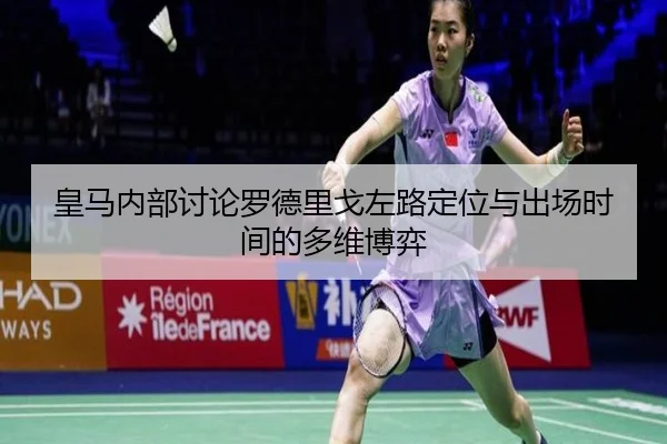 皇马内部讨论罗德里戈左路定位与出场时间的多维博弈