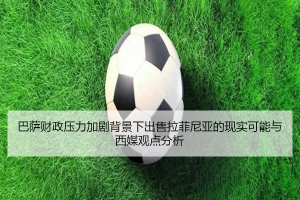 巴萨财政压力加剧背景下出售拉菲尼亚的现实可能与西媒观点分析