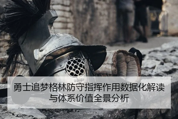 勇士追梦格林防守指挥作用数据化解读与体系价值全景分析