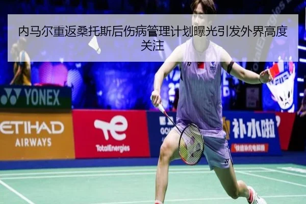 内马尔重返桑托斯后伤病管理计划曝光引发外界高度关注