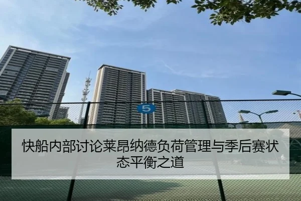 快船内部讨论莱昂纳德负荷管理与季后赛状态平衡之道