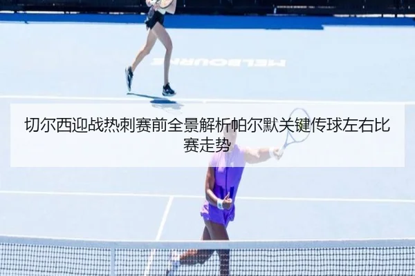 切尔西迎战热刺赛前全景解析帕尔默关键传球左右比赛走势